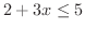 $\displaystyle{2+3x \leq 5}$