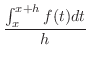 $\displaystyle \frac{\int_{x}^{x+h}f(t)dt}{h}$