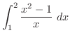 $\displaystyle{\int_{1}^{2}\frac{x^{2} - 1}{x}\ dx}$