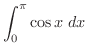 $\displaystyle{\int_{0}^{\pi}\cos{x}\ dx}$