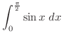 $\displaystyle{\int_{0}^{\frac{\pi}{2}} \sin{x}\ dx}$