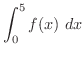 $\displaystyle{\int_{0}^{5}f(x)\ dx}$