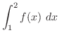 $\displaystyle{\int_{1}^{2}f(x)\ dx}$