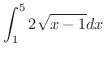 $\displaystyle{\int_{1}^{5}2\sqrt{x-1}dx}$