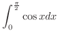 $\displaystyle{\int_{0}^{\frac{\pi}{2}}\cos{x}dx}$