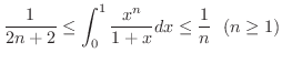 $\displaystyle{\frac{1}{2n+2} \leq \int_{0}^{1} \frac{x^n}{1 + x}dx \leq \frac{1}{n} \ \ (n \geq 1)}$