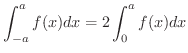 $\displaystyle{\int_{-a}^{a}f(x)dx = 2\int_{0}^{a}f(x)dx}$