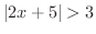 $\displaystyle{\vert 2x + 5\vert > 3}$