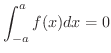 $\displaystyle{\int_{-a}^{a}f(x)dx = 0}$