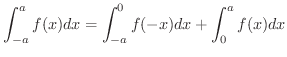 $\displaystyle \int_{-a}^{a}f(x)dx = \int_{-a}^{0}f(-x)dx + \int_{0}^{a}f(x) dx $