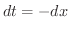 $dt = - dx$