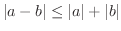 $\displaystyle \vert a - b\vert \leq \vert a\vert + \vert b\vert$