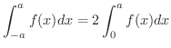 $\displaystyle \int_{-a}^{a}f(x)dx = 2 \int_{0}^{a}f(x) dx $