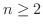 $n \geq 2$