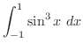 $\displaystyle{\int_{-1}^{1}
\sin^{3}{x}\ dx}$