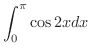 $\displaystyle{\int_{0}^{\pi}\cos{2x} dx}$