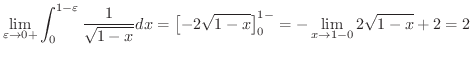 $\displaystyle \lim_{\varepsilon \to 0+}\int_{0}^{1-\varepsilon}\frac{1}{\sqrt{1...
...x = \left[-2\sqrt{1-x} \right]_{0}^{1-} = -\lim_{x \to 1-0}2\sqrt{1-x} + 2 = 2 $