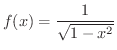 $\displaystyle{f(x) = \frac{1}{\sqrt{1-x^{2}}}}$