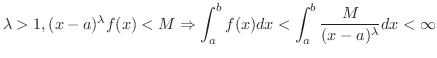 $\displaystyle{\lambda > 1, (x - a)^{\lambda} f(x) < M \Rightarrow \int_{a}^{b} f(x) dx < \int_{a}^{b} \frac{M}{(x - a)^{\lambda}} dx < \infty}$