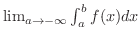$\lim_{a \rightarrow -\infty}\int_{a}^{b}f(x)dx$