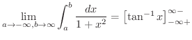 $\displaystyle \lim_{{a \rightarrow -\infty}, {b \rightarrow \infty}}\int_{a}^{b}\frac{dx}{1+x^{2}} = \left[\tan^{-1}{x}\right]_{-\infty + }^{\infty - }$