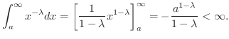 $\displaystyle \int_{a}^{\infty}x^{-\lambda}dx = \left[\frac{1}{1 - \lambda}x^{1...
...ambda} \right ]_{a}^{\infty} = - \frac{a^{1 - \lambda}}{1 - \lambda} < \infty .$