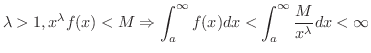 $\displaystyle{\lambda > 1, x^{\lambda} f(x) < M \Rightarrow \int_{a}^{\infty} f(x) dx < \int_{a}^{\infty} \frac{M}{x^{\lambda}} dx < \infty}$