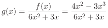 $\displaystyle g(x) = \frac{f(x)}{6x^2 + 3x} = \frac{4x^2 - 3x^3}{6x^2 + 3x}$
