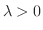 $\lambda > 0 $