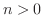 $n > 0$