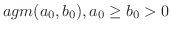 $agm(a_{0},b_{0}), a_{0} \geq b_{0} > 0$