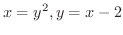 $\displaystyle x = y^{2}, y = x-2 $
