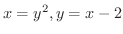 $x = y^2, y = x -2$