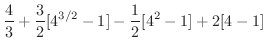$\displaystyle \frac{4}{3} + \frac{3}{2}[4^{3/2} - 1] -\frac{1}{2}[4^2 - 1] + 2[4-1]$