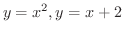 $\displaystyle{y = x^{2} , y = x + 2}$