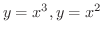 $\displaystyle{y = x^{3}, y = x^{2}}$
