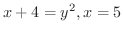 $\displaystyle{x+4 = y^{2}, x = 5}$