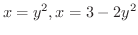 $\displaystyle{x = y^{2} , x = 3 -2y^{2}}$