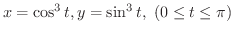 $\displaystyle{x = \cos^{3}{t}, y = \sin^{3}{t}, \ (0 \leq t \leq \pi)}$