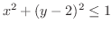 $\displaystyle{x^{2}+ (y-2)^{2} \leq 1}$