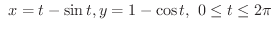 $\displaystyle{\ x = t - \sin{t}, y = 1 - \cos{t}, \ 0 \leq t \leq 2\pi}$