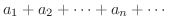 $\displaystyle a_{1} + a_{2} + \cdots + a_{n} + \cdots $