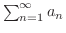 $\sum_{n=1}^{\infty}a_{n}$
