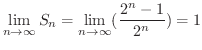 $\displaystyle \lim_{n \rightarrow \infty}S_{n} = \lim_{n \rightarrow \infty}(\frac{2^{n}- 1}{2^{n}}) = 1$