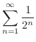 $\displaystyle{\sum_{n=1}^{\infty}\frac{1}{2^{n}}}$
