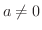 $a \neq 0$