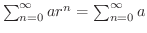 $\sum_{n=0}^{\infty} ar^{n} = \sum_{n=0}^{\infty} a$