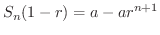 $\displaystyle S_{n}(1-r) = a - ar^{n+1} $