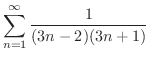 $\displaystyle{\sum_{n=1}^{\infty} \frac{1}{(3n -2)(3n+1)}}$