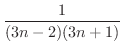 $\displaystyle{\frac{1}{(3n -2)(3n+1)}}$